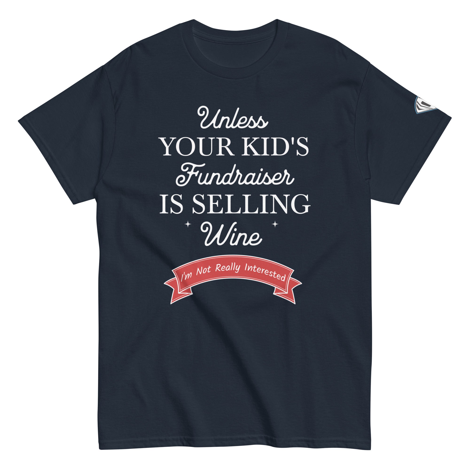 Collection of Unless your kid's fundraiser is selling wine Navy Tee Shirt in a gallery layout