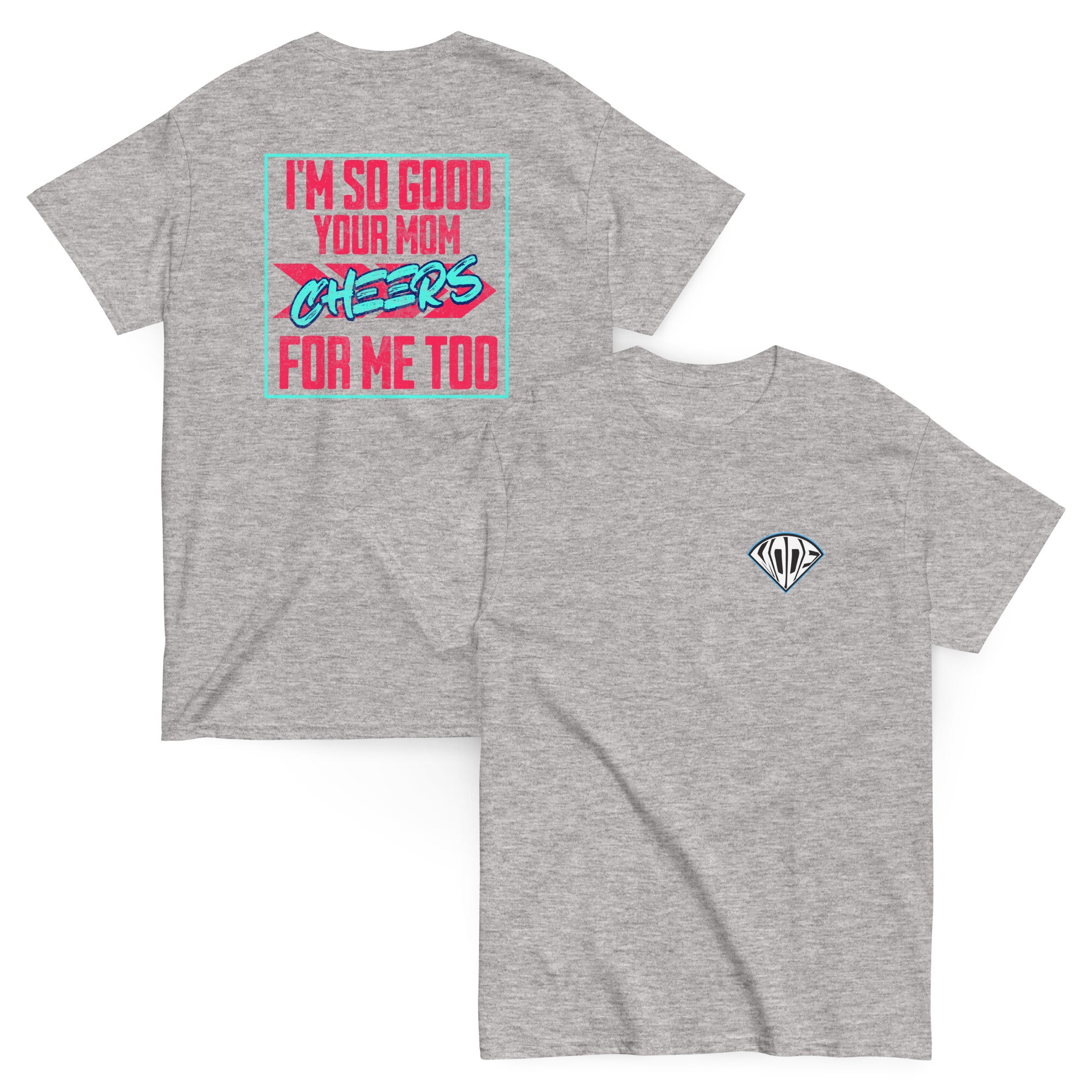 Collection of I'm So Good Your Mom Cheers For Me Too T Shirt in a gallery layout